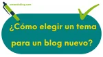 imagen con la pregunta: ¿Cómo elegir un tema para un blog nuevo?