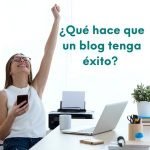 Foto de una mujer blogger alzando los brazos y pregunta sobreimpresa: ¿Qué hace que un blog tenga éxito? 