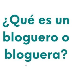 Imagen fondo blanco con la pregunta: ¿Qué es un bloguero o bloguera? Con letras en color verde.
