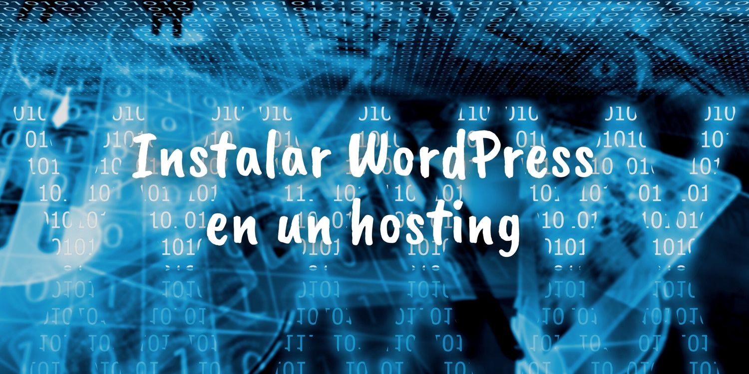 Imagen con un fondo con datos digitales en tonos azules y el texto sobre escrito: Instalar WordPress en un hosting.