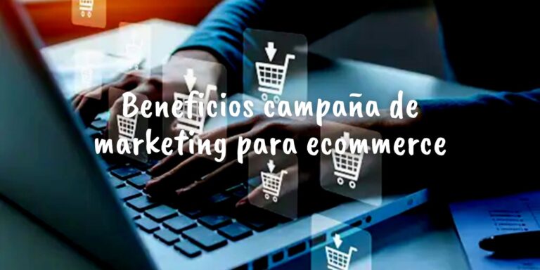 Beneficios de hacer una campaña de marketing para ecommerce